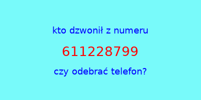 kto dzwonił 611228799  czy odebrać telefon?