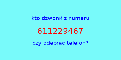 kto dzwonił 611229467  czy odebrać telefon?