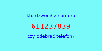 kto dzwonił 611237839  czy odebrać telefon?