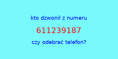 kto dzwonił 611239187  czy odebrać telefon?