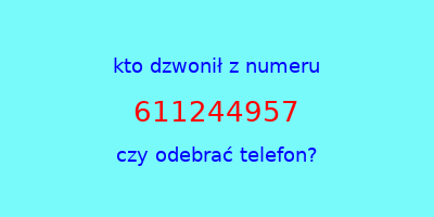 kto dzwonił 611244957  czy odebrać telefon?