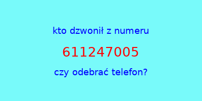 kto dzwonił 611247005  czy odebrać telefon?