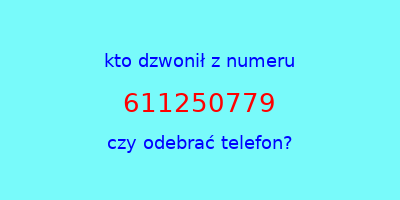 kto dzwonił 611250779  czy odebrać telefon?