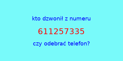 kto dzwonił 611257335  czy odebrać telefon?