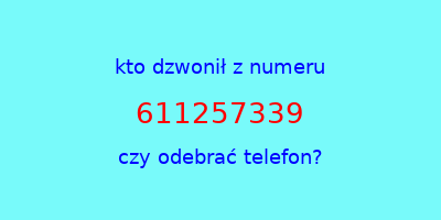 kto dzwonił 611257339  czy odebrać telefon?