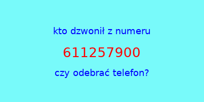 kto dzwonił 611257900  czy odebrać telefon?