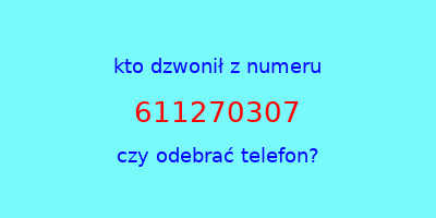 kto dzwonił 611270307  czy odebrać telefon?