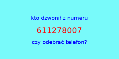 kto dzwonił 611278007  czy odebrać telefon?