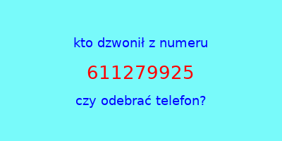 kto dzwonił 611279925  czy odebrać telefon?