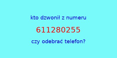 kto dzwonił 611280255  czy odebrać telefon?