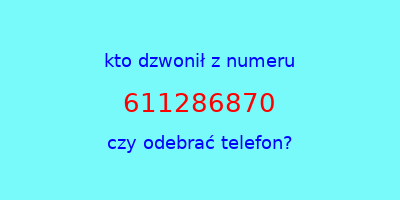 kto dzwonił 611286870  czy odebrać telefon?