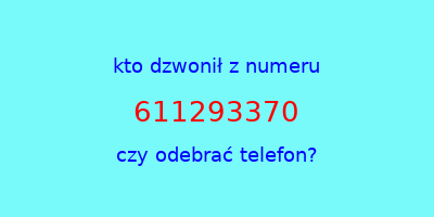 kto dzwonił 611293370  czy odebrać telefon?