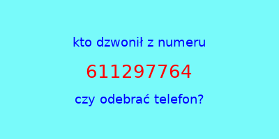 kto dzwonił 611297764  czy odebrać telefon?