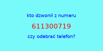 kto dzwonił 611300719  czy odebrać telefon?