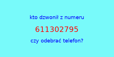 kto dzwonił 611302795  czy odebrać telefon?