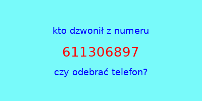 kto dzwonił 611306897  czy odebrać telefon?