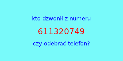 kto dzwonił 611320749  czy odebrać telefon?