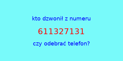 kto dzwonił 611327131  czy odebrać telefon?