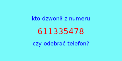 kto dzwonił 611335478  czy odebrać telefon?