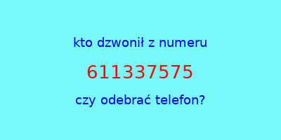 kto dzwonił 611337575  czy odebrać telefon?