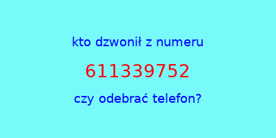 kto dzwonił 611339752  czy odebrać telefon?