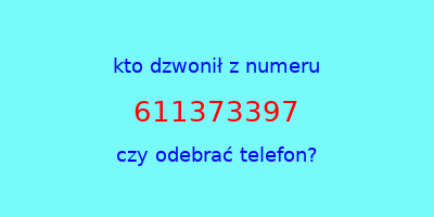 kto dzwonił 611373397  czy odebrać telefon?