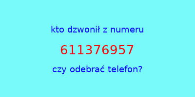 kto dzwonił 611376957  czy odebrać telefon?