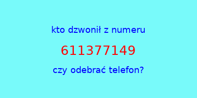 kto dzwonił 611377149  czy odebrać telefon?