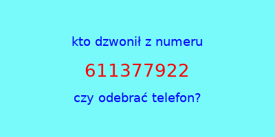 kto dzwonił 611377922  czy odebrać telefon?