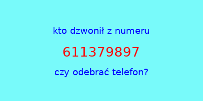 kto dzwonił 611379897  czy odebrać telefon?