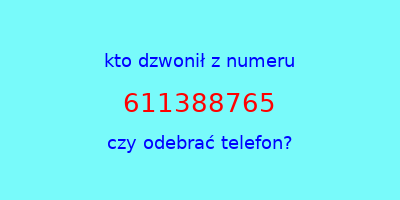 kto dzwonił 611388765  czy odebrać telefon?