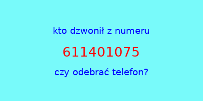 kto dzwonił 611401075  czy odebrać telefon?