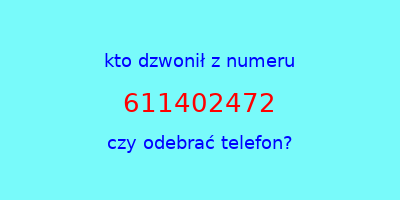 kto dzwonił 611402472  czy odebrać telefon?