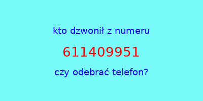 kto dzwonił 611409951  czy odebrać telefon?