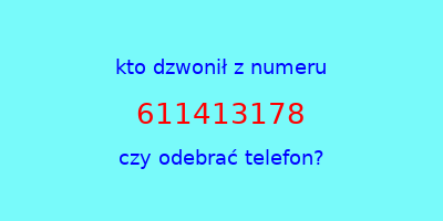 kto dzwonił 611413178  czy odebrać telefon?