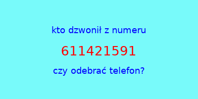 kto dzwonił 611421591  czy odebrać telefon?