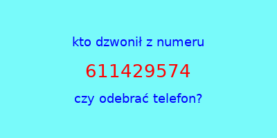 kto dzwonił 611429574  czy odebrać telefon?