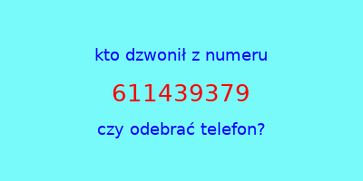 kto dzwonił 611439379  czy odebrać telefon?