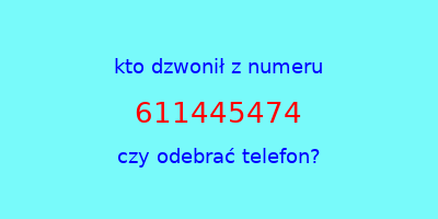 kto dzwonił 611445474  czy odebrać telefon?