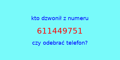 kto dzwonił 611449751  czy odebrać telefon?