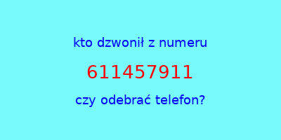 kto dzwonił 611457911  czy odebrać telefon?