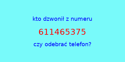 kto dzwonił 611465375  czy odebrać telefon?