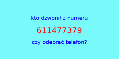 kto dzwonił 611477379  czy odebrać telefon?