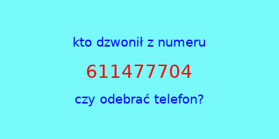 kto dzwonił 611477704  czy odebrać telefon?