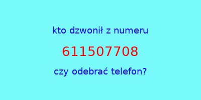 kto dzwonił 611507708  czy odebrać telefon?