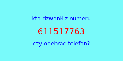 kto dzwonił 611517763  czy odebrać telefon?