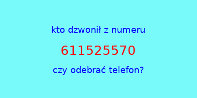 kto dzwonił 611525570  czy odebrać telefon?