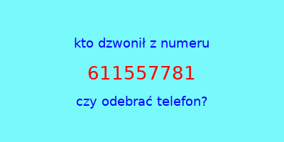 kto dzwonił 611557781  czy odebrać telefon?