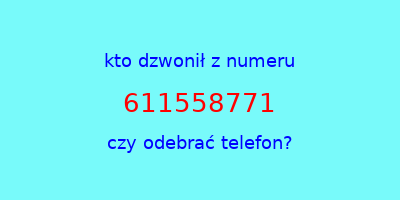 kto dzwonił 611558771  czy odebrać telefon?