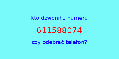 kto dzwonił 611588074  czy odebrać telefon?